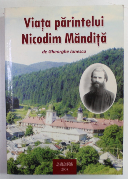 VIATA PARINTELUI NICODIM MANDITA de GHEORGHE IONESCU , VOLUMUL I , 2008