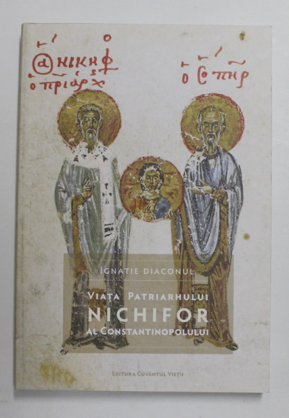 VIATA PATRIARHULUI NICHIFOR AL CONSTANTINOPOLULUI de IGNATIE DIACONUL , 2017