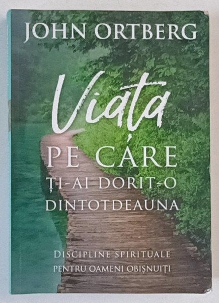 VIATA PE CARE TI-AI DORIT-O DINTOTDEAUNA de JOHN ORTBERG , 2018