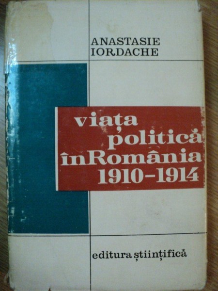 VIATA POLITICA IN ROMANIA 1910-1914 de ANASTASIE IORDACHE , 1972
