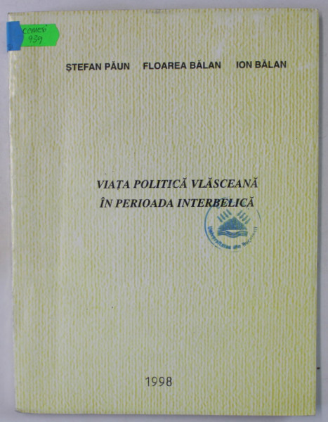 VIATA POLITICA VLASCEANA IN PERIOADA INTERBELICA de STEFAN PAUN ...ION BALAN , 1998