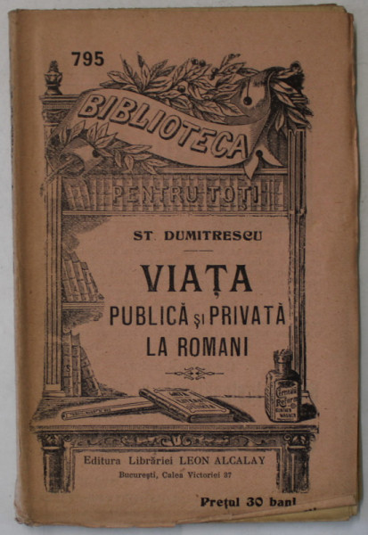 VIATA PUBLICA SI PRIVATA LA ROMANI de ST. DUMITRESCU  , COLECTIA ' BIBLIOTECA PENTRU TOTI ' NR. 795 , INCEPUT DE SECOL XX