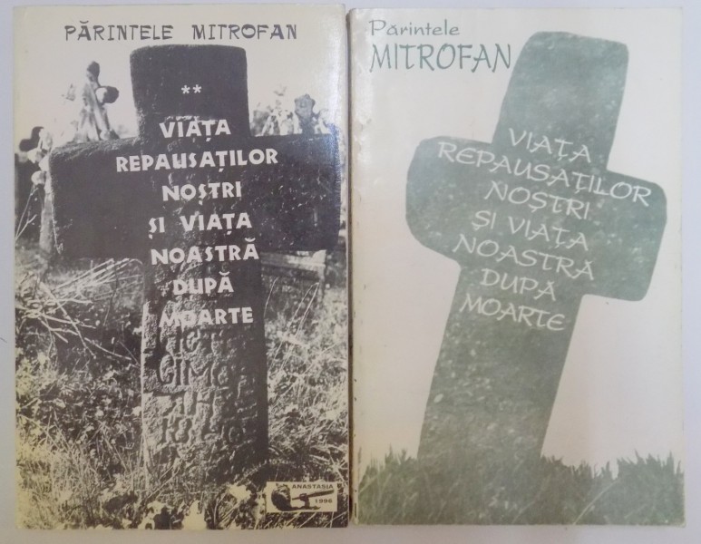 VIATA REPAUSATILOR NOSTRI SI VIATA NOASTRA DUPA MOARTE de PARINTELE MITROFAN , VOL I - II , 1993