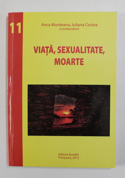 VIATA , SEXUALITATE , MOARTE , coordonatori ANCA MUNTEANU si IULIANA COSTEA , 2013