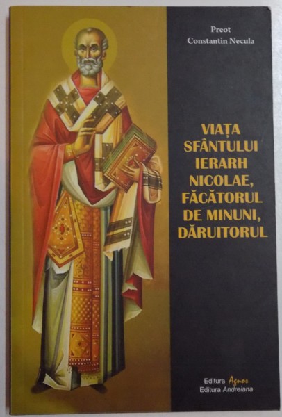 VIATA SFANTULUI IERARH NICOLAE , FACATORUL DE MINUNI, DARUITORUL de PREOT CONSTANTIN NECULA , 2009