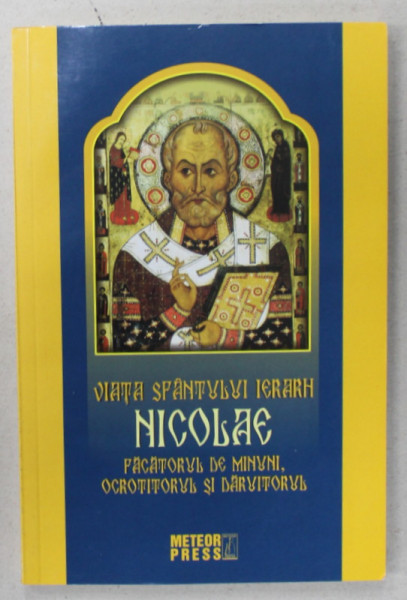 VIATA SFANTULUI IERARH NICOLAE , FACATORUL DE MINUNI , OCROTITORUL SI DARUITORUL , selectie de CIPRIAN VOICILA , 2015