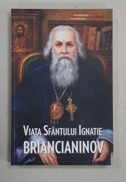 VIATA SFANTULUI IGNATIE BRIANCIANINOV , volum ingrijit de MIHAELA BEJAN , 2016
