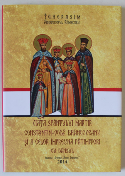 VIATA SFANTULUI MARTIR CONSTANTIN - VODA BRANCOVEANU SI A CELOR IMPREUNA PATIMITORI CU DANSUL de GHERASIM , ARHIEPISCOPUL RAMNICULUI , 2014