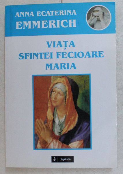 VIATA SFINTEI FECIOARE MARIA de ANNA ECATERINA EMMERICH , 2016