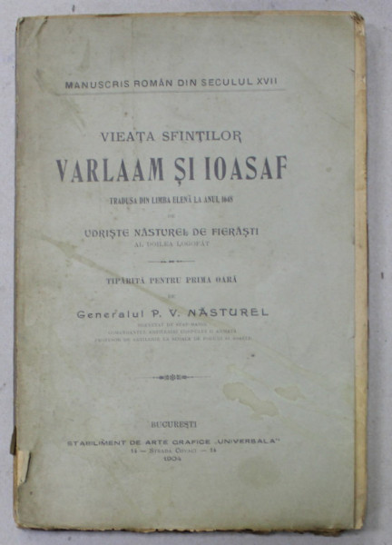 VIATA SFINTILOR VARLAAM SI IOASAF , tradusa din limba elena la anu 1648 de UDRISTE NASTUREL DE FIERASTI , tiparita pentru prima oara de GENERALUL P.V. NASTUREL , 1904