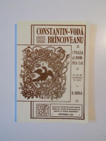 VIATA SI DOMNIA LUI CONSTANTIN-VODA BRINCOVEANU de N. IORGA, EDITIA ANASTATICA  2014