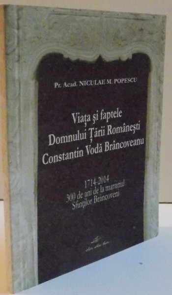 VIATA SI FAPTELE DOMNULUI ARII ROMANESTI CONSTANTIN VODA BRANCOVEANU , 2013