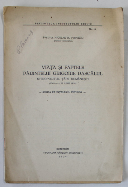 VIATA SI FAPTELE PARINTELUI GRIGORIE DASCALUL , MITROPOLITUL TARII ROMANESTI ( 1765 - 1834 ) de PREOTUL NICULAE M. POPESCU , 1934