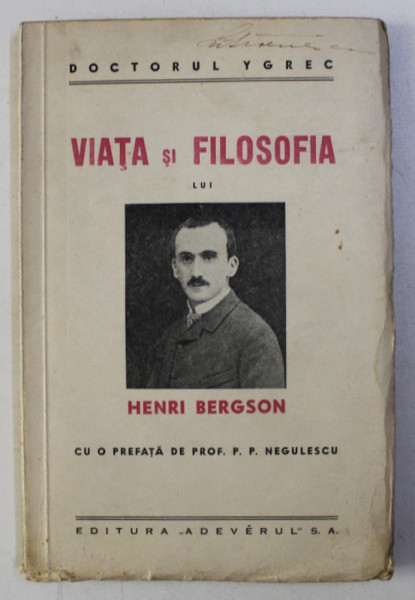 VIATA SI FILOSOFIA LUI HENRI BERGSON de DOCTORUL YGREC , cu o prefata de P.P. NEGULESCU , EDITIE INTERBELICA