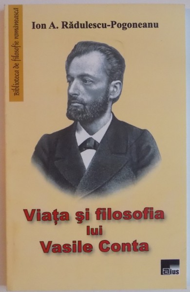 VIATA SI FILOSOFIA LUI VASILE CONTA de ION A. RADULESCU POGONEANU , 2014