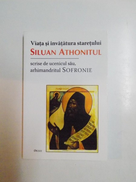 VIATA SI INVATATURA STARETULUI SILUAN ATHONITUL , SCRISE  DE UCENICUL SAU , ARHIMANDRITUL SOFRONIE , 2001