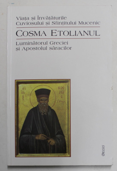 VIATA SI INVATATURILE CUVIOSULUI SI SFINTITULUI MUCENIC COSMA ETOLIANUL - LUMINATORUL GRECIEI SI APOSTOLUL SARACILOR , 2001