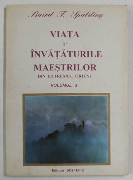 VIATA SI INVATATURILE MAESTRILOR DIN EXTREMUL ORIENT de BAIRD T. SPALDING , VOLUMUL III , ANII ' 90