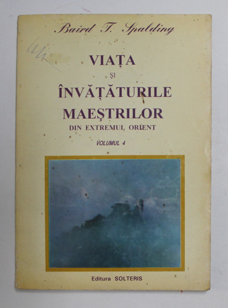 VIATA SI INVATATURILE MAESTRILOR DIN EXTREMUL ORIENT , VOLUMUL IV de BAIRD T. SPALDING , ANII '90 , SUBLINIATA CU PIXUL *