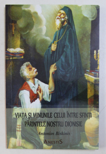 VIATA SI MINUNILE CELUI INTRE SFINTI PARINTELE NOSTRU DIONISIE de ANTONIOS BISKINIS , 2016