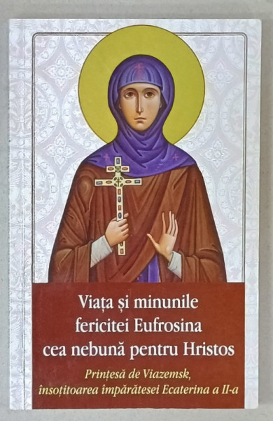 VIATA SI MINUNILE FERICITEI EUFROSINA CEA NEBUNA PENTRU HRISTOS , PRINTESA  DE VIAZEMSK , INSOTITOAREA  IMPARATESEI  ECATERINA A II -A , 2021