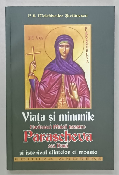 VIATA SI MINUNILE MAICII NOASTRE PARASCHEVA CEA NOUA SI ISTORICUL SFINTELOR EI MOASTE de P.S. MELCHISEDEC STEFANESCU , 2014