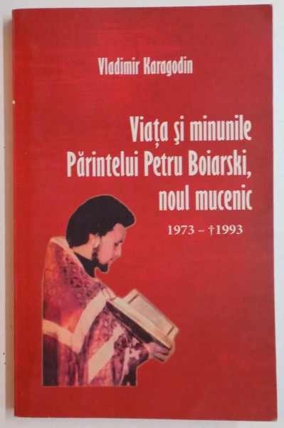 VIATA SI MINUNILE PARINTELUI PETRU BOIARSKI . NOUL MUCENIC de VLADIMIR KARAGODIN , 2012