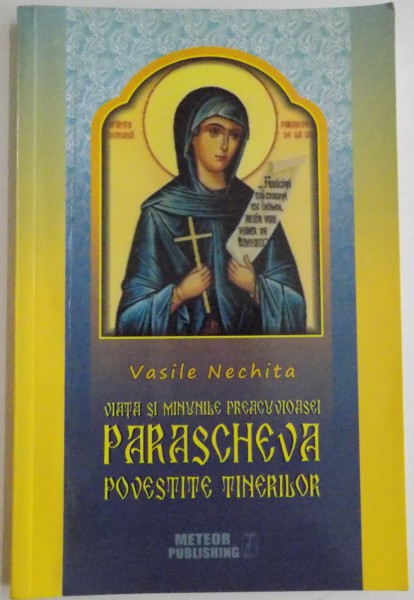 VIATA SI MINUNILE PREACUVIOASEI PARASCHEVA POVESTITE TINERILOR de VASILE NECHITA