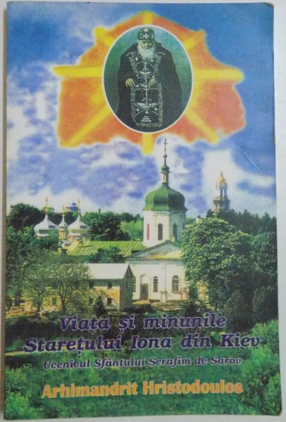 VIATA SI MINUNILE STARETULUI IONA DIN KIEV de AHRIMANDRIT HRISTODOLOUS , 2002