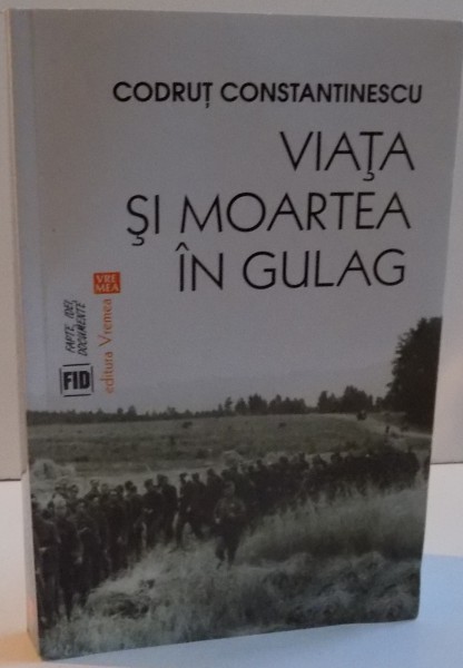 VIATA SI MOARTEA IN GULAG de CODRUT CONSTANTINESCU , 2016