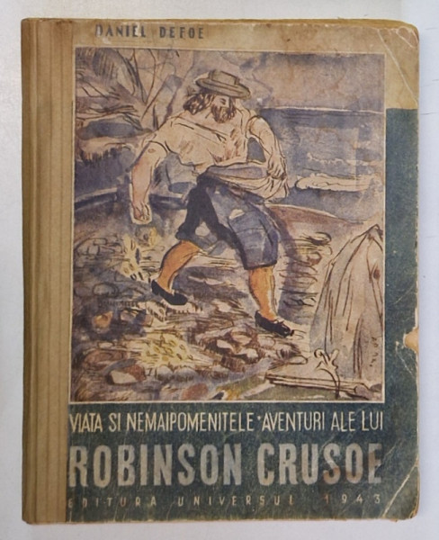 VIATA SI NEMAIPOMENITELE AVENTURI ALE LUI ROBINSON CRUSOE de DANIEL DEFOE  , cu desene de MARIANA PETRASCU , traducere de PETRU COMARNESCU , 1943 ,