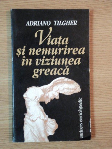 VIATA SI NEMURIREA IN VIZIUNEA GREACA de ADRIANO TILGHER , 1995