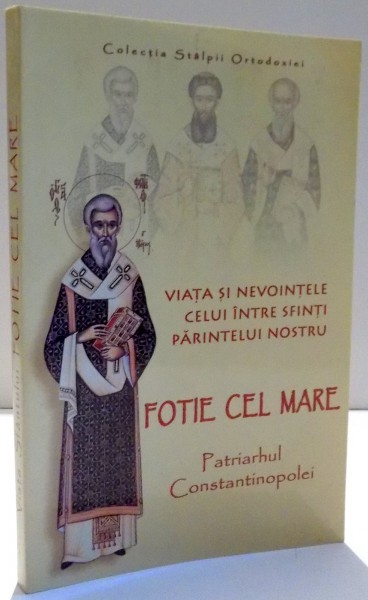 VIATA SI NEVOINTELE CELUI INTRE SFINTI , PARINTELUI NOSTRU FOTIE CEL MARE PATRIARHUL CONSTANTINOPOLEI