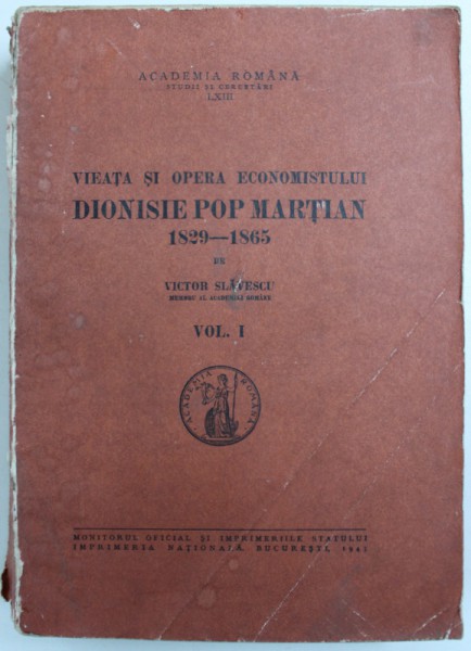 VIATA SI OPERA ECONOMISTULUI DIONISIE POP MARTIAN 1829-1865 de VICTOR SLAVESCU , VOL I , 1943