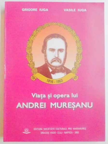 VIATA SI OPERA LUI ANDREI MURESANU de GRIGORE IUGA , VASILE IUGA , DEDICATIE*