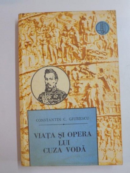 VIATA SI OPERA LUI CUZA VODA de CONSTANTIN C. GIURESCU , 1992
