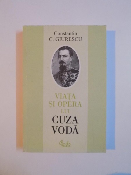 VIATA SI OPERA LUI CUZA VODA de CONSTANTIN C. GIURESCU 2000