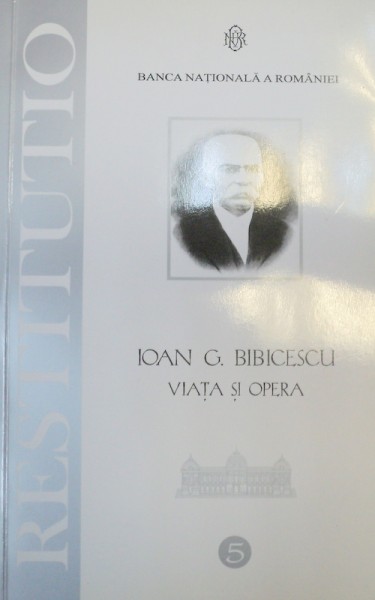 VIATA SI OPERA LUI IOAN G. BIBICESCU  2005