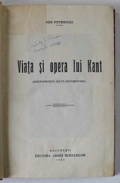 VIATA SI OPERA LUI KANT ( DOUASPREZECE LECTII UNIVERSITARE ) de ION PETROVICI , 1936 , PREZINTA SUBLINIERI *