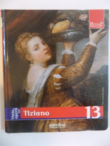VIATA SI OPERA LUI TIZIANO de AUGUSTO GENTILI , EDITIA ADEVARUL