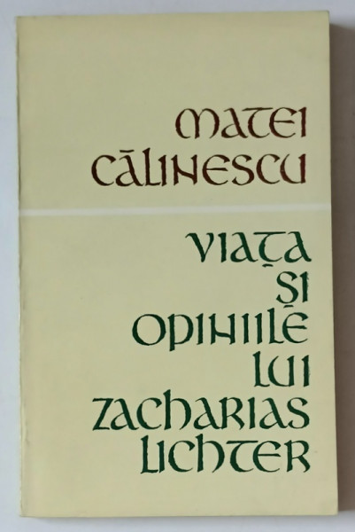 VIATA SI OPINIILE LUI ZACHARIAS LICHTER de MATEI CALINESCU ,1969