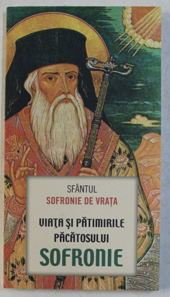 VIATA SI PATIMIRILE PACATOSULUI SOFRONIE de SFANTUL SOFRONIE DE VRATA , 2013