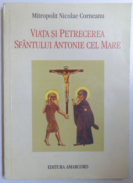 VIATA SI PETRECEREA SFANTULUI ANTONIE CEL MARE de Mitropolit NICOLAE CORNEANU , 1998