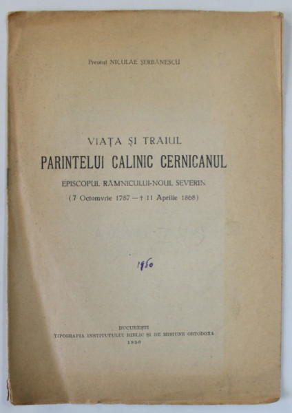 VIATA SI TRAIUL PARINTELUI CALINIC CERNICANUL , EPISCOPUL RAMNICULUI - NOUL SEVERIN ) 1787 - 1868 ) de PREOTUL  NICULAE SERBANESCU  , 1950