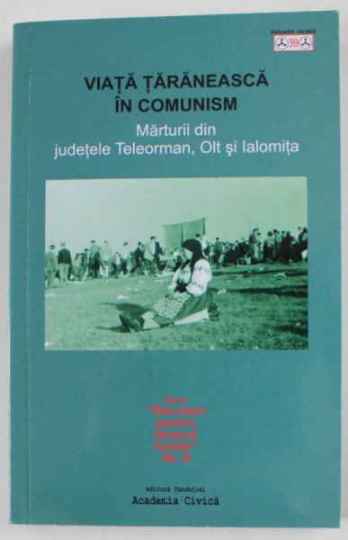 VIATA TARANESCA IN COMUNISM , MARTURII DIN JUDETELE TELEORMAN , OLT SI IALOMITA , editor NICOLAE DRAGUSIN , 2019