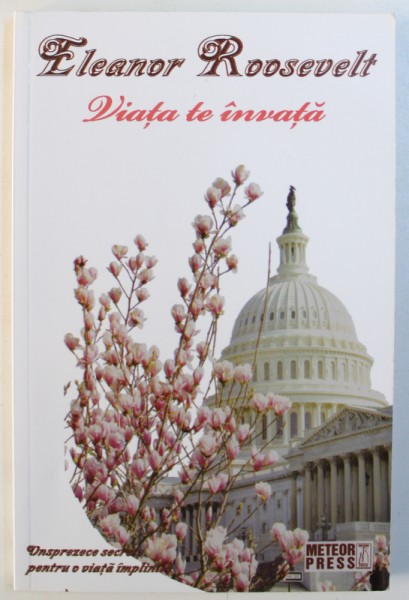 VIATA TE INVATA  - UNSPREZECE SECRETE PENTRU O VIATA IMPLINITA de ELEANOR ROOSEVELT , 2012