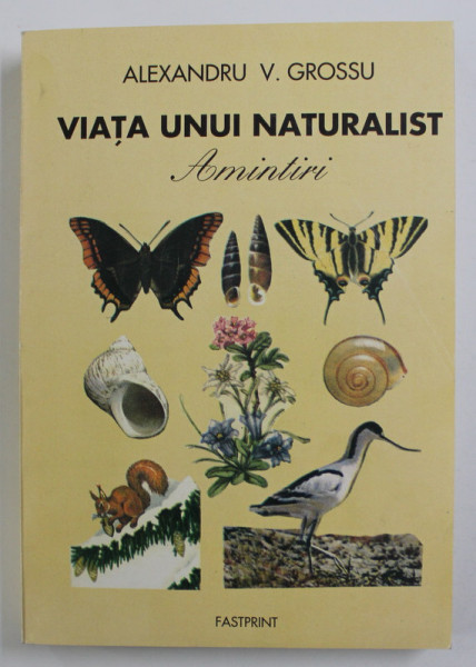 VIATA UNUI NATURALIST - AMINTIRI de ALEXANDRU V. GROSSU , 1995 , CONTINE  DEDICATIA AUTORULUI *