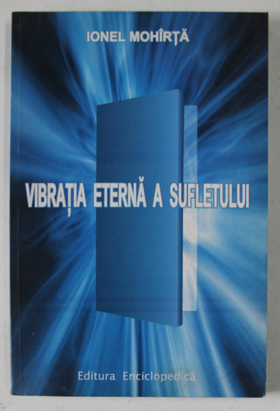 VIBRATIA ETERNA A SUFLETULUI de IONEL MOHIRTA , 2003 *PREZINTA HALOURI DE APA