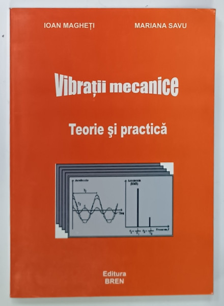 VIBRATII MECANICE , TEORIE SI PRACTICA de IOAN MAGHETI si MARIANA SAVU , 2004, DEDICATIE *