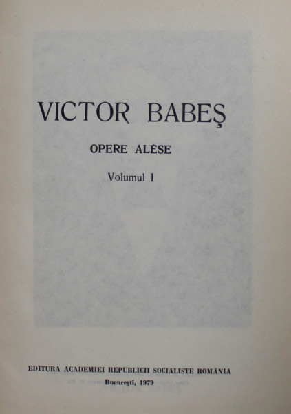 VICTOR BABES - OPERE ALESE , VOLUMUL I , 1979